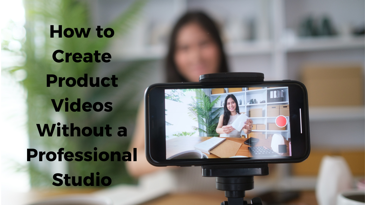 How to Create Product Videos Without a Professional Studio