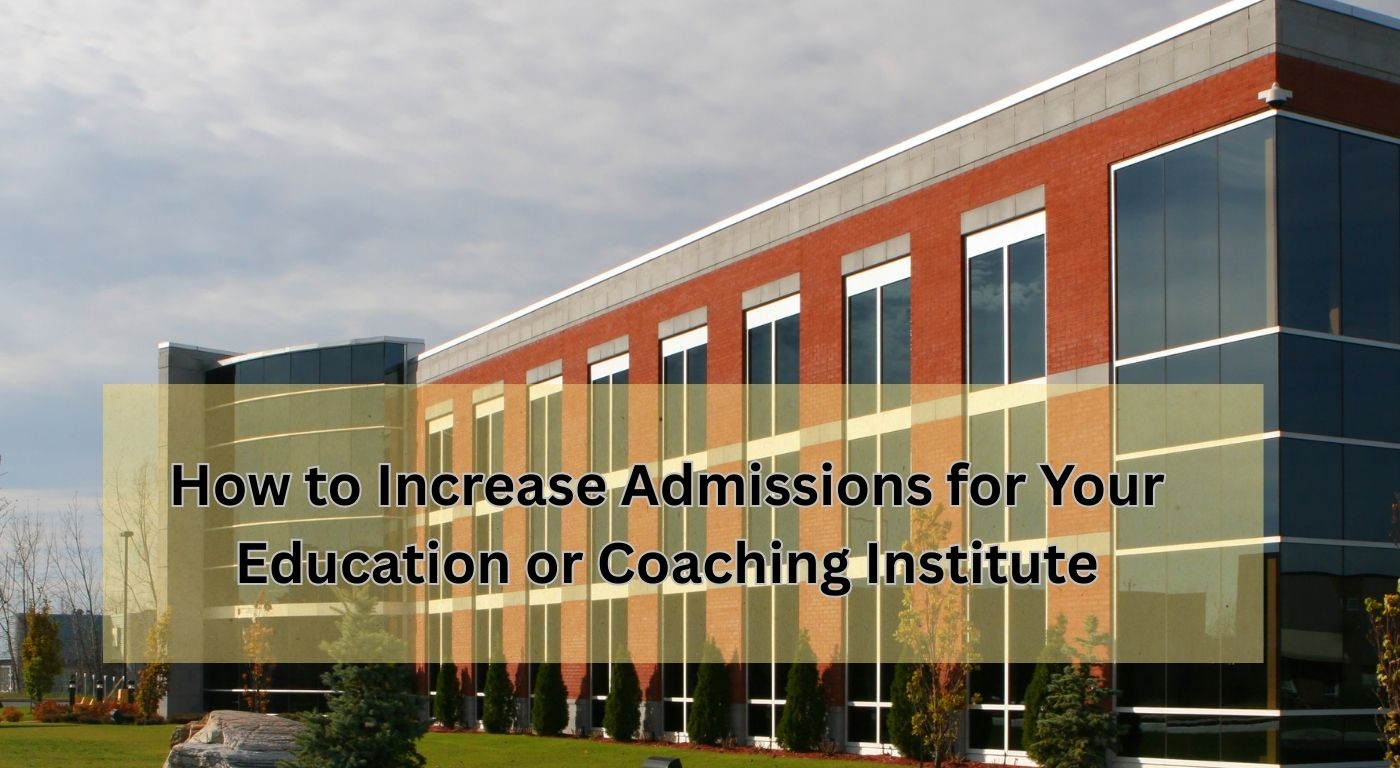 How to Increase Admissions for Your Education or Coaching Institute