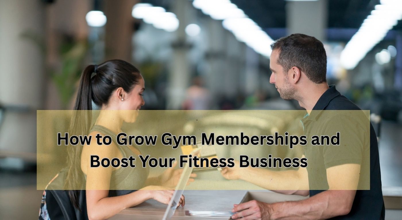 How to Grow Gym Memberships and Boost Your Fitness Business