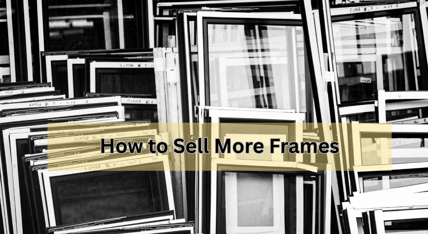 How to Sell More Frames