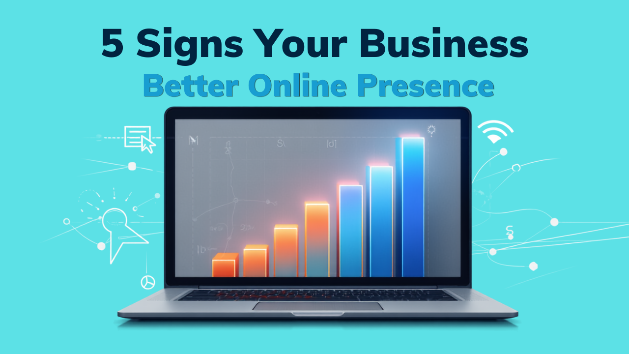 5 Signs Your Business Needs a Better Online Presence