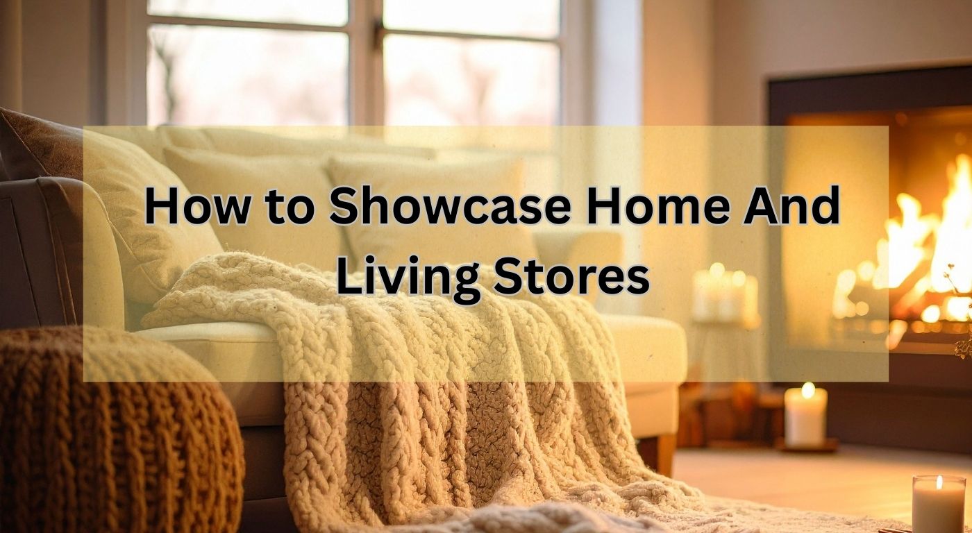 How to Showcase Home  And Living Stores