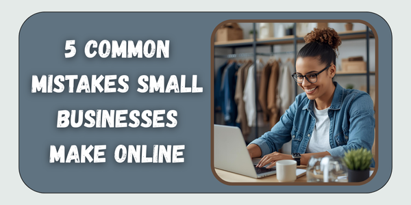 5 Common Mistakes Small Businesses Make Online