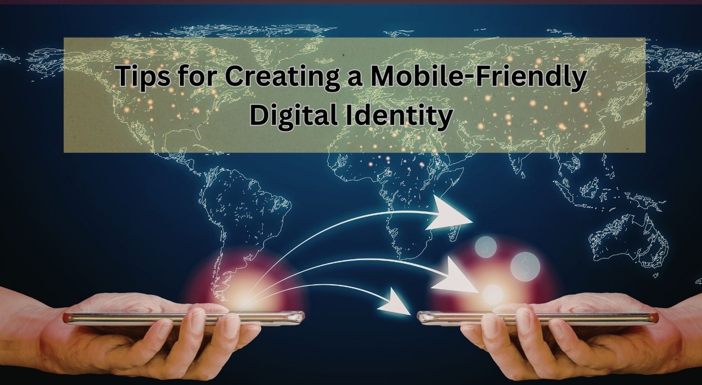 Tips for Creating a Mobile-Friendly Digital Identity