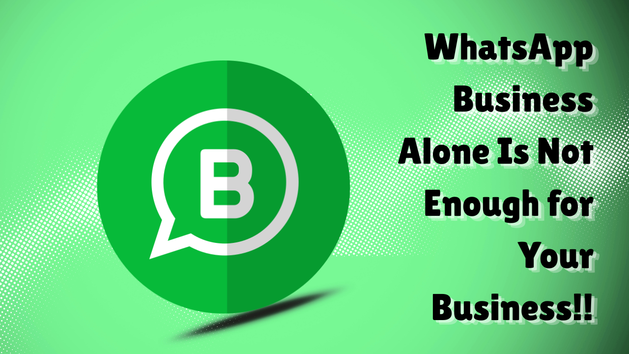 Why WhatsApp Business Alone Is Not Enough for Your Business
