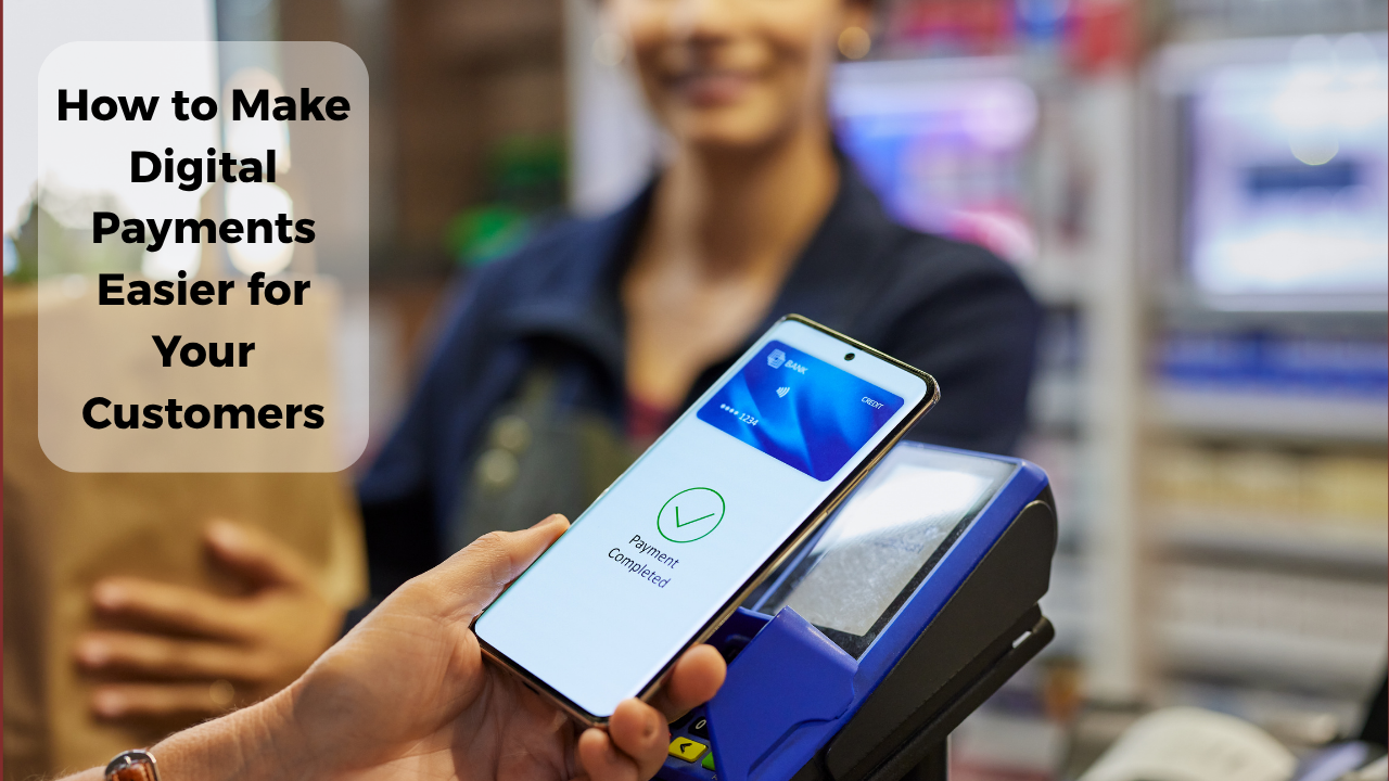 How to Make Digital Payments Easier for Your Customers