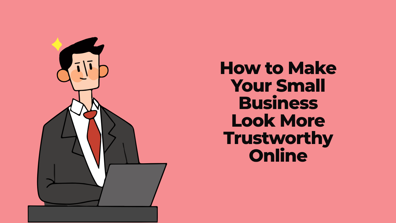 How to Make Your Small Business Look More Trustworthy Online
